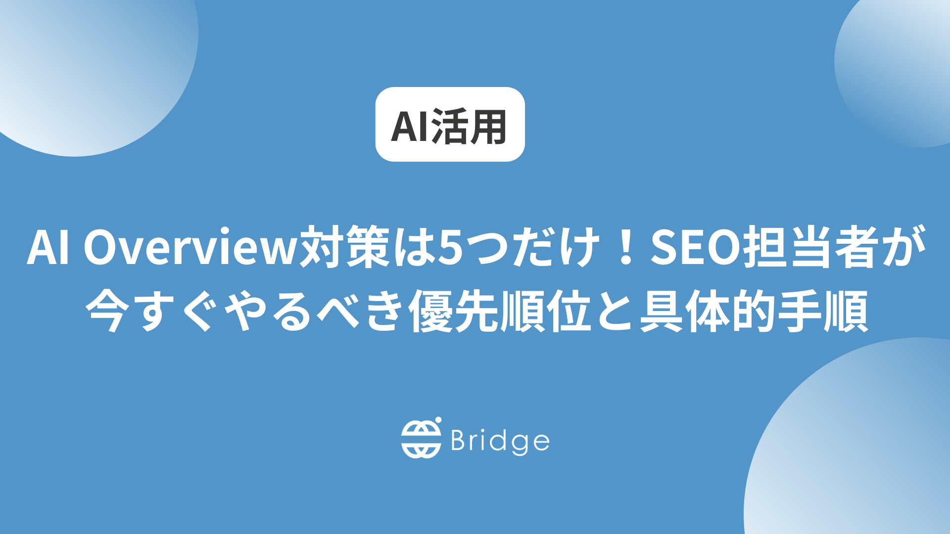 AI Overview対策は5つだけ！SEO担当者が今すぐやるべき優先順位と具体的手順