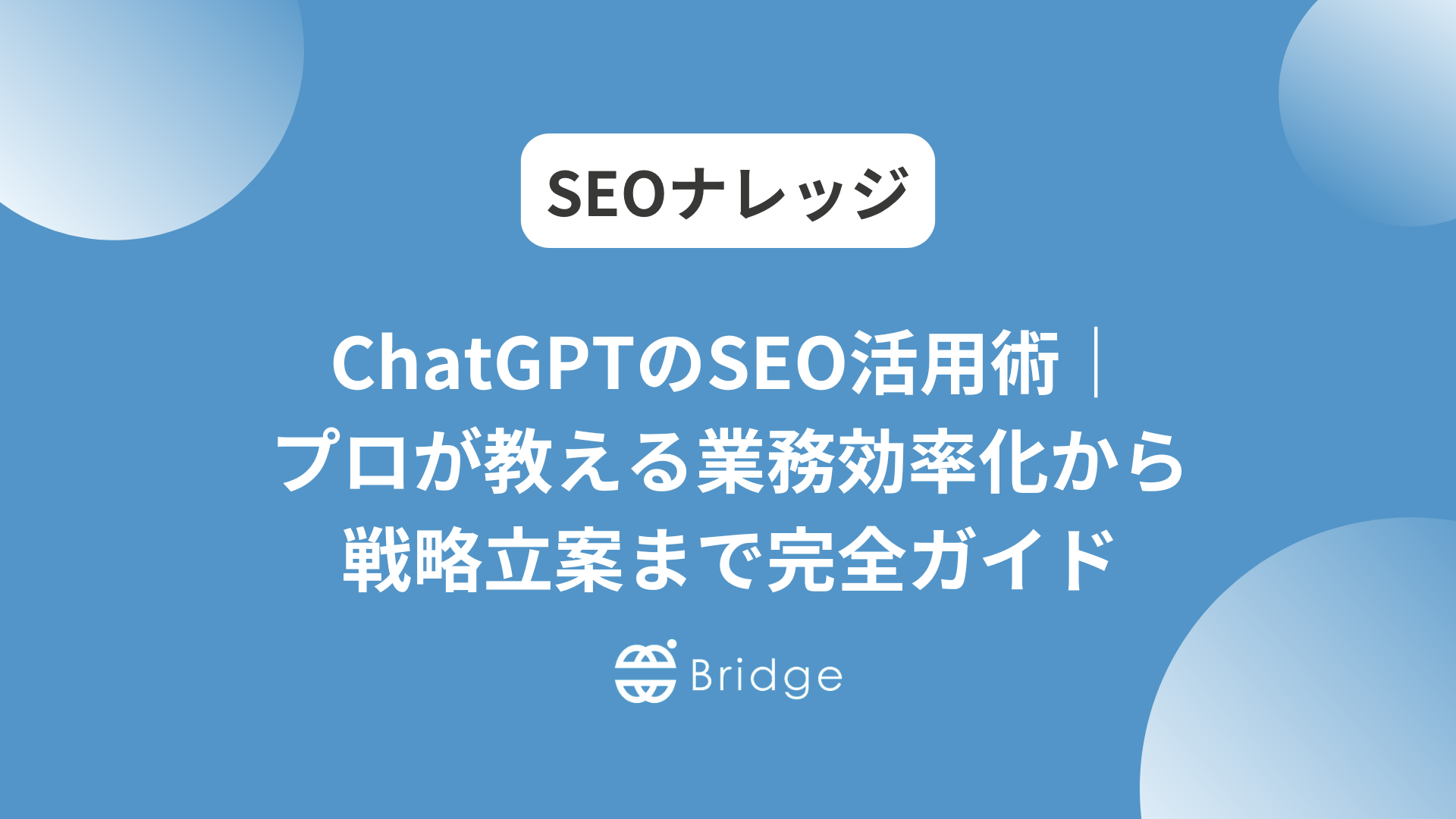 ChatGPTのSEO活用術｜プロが教える業務効率化から戦略立案まで完全ガイド