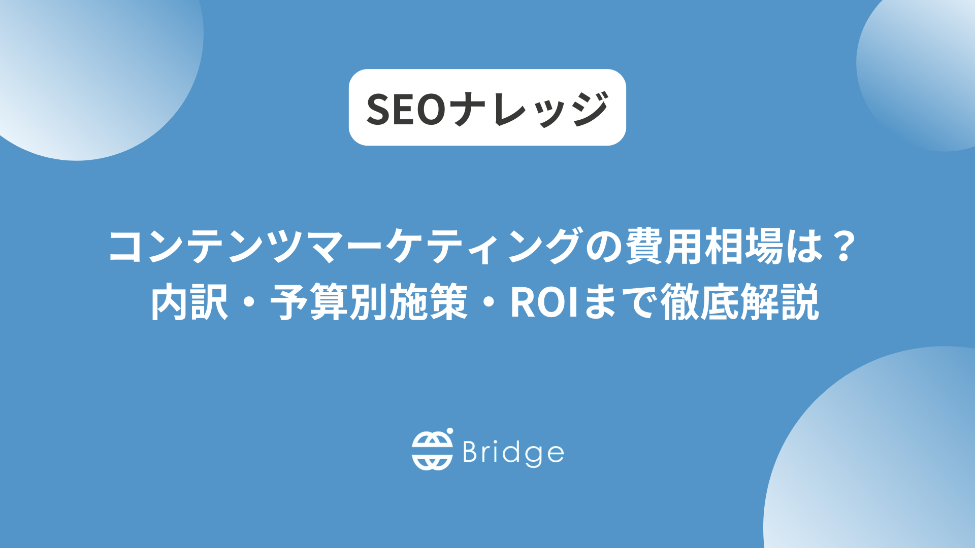 コンテンツマーケティングの費用相場は？内訳・予算別施策・ROIまで徹底解説