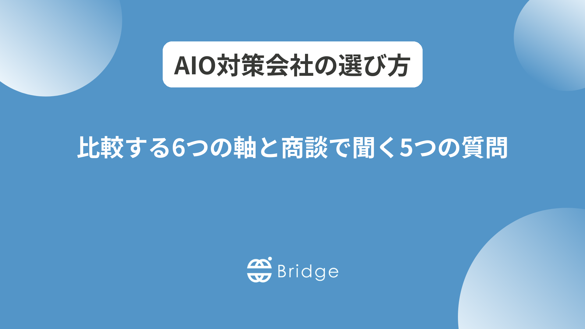 AIO対策会社の選び方｜比較する6つの軸と商談で聞く5つの質問